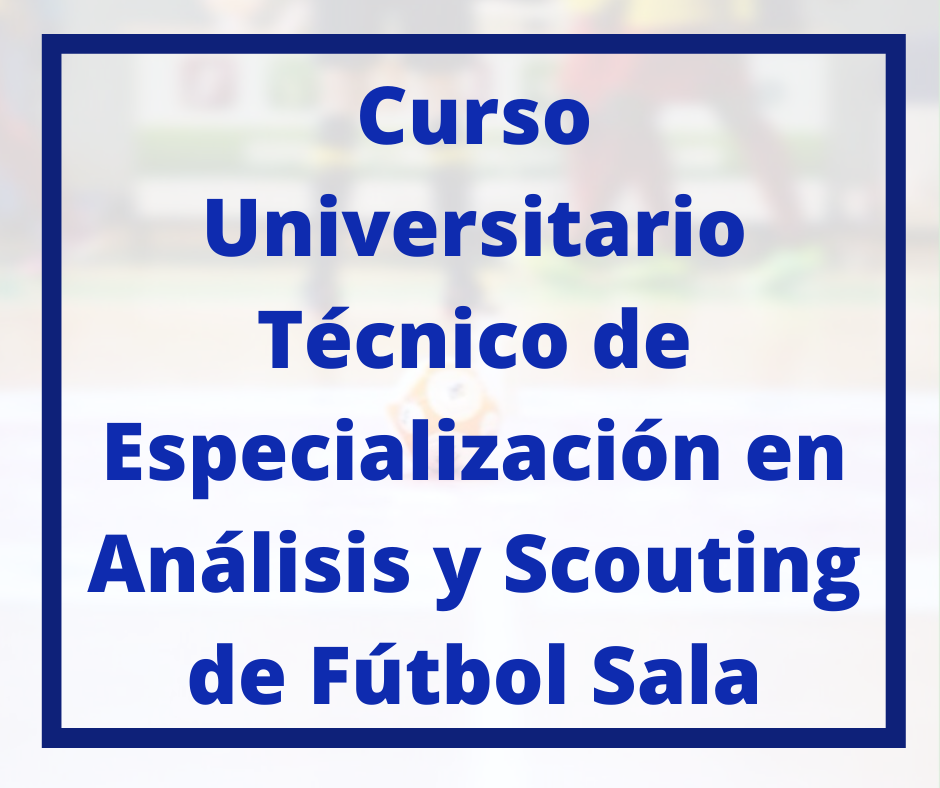 Curso Universitario Técnico de Especialización en Análisis y Scouting de Fútbol Sala